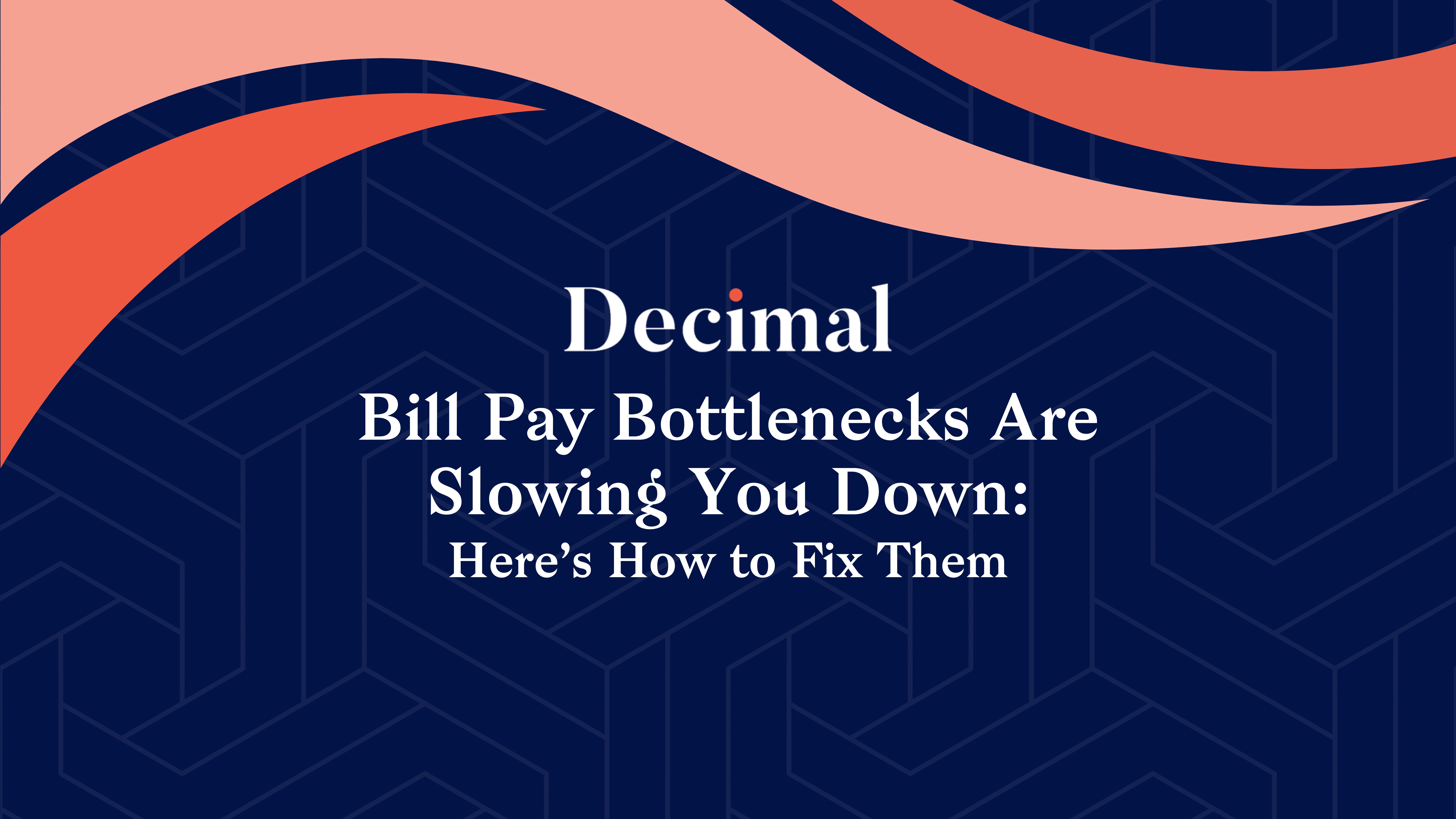 Bill Pay Bottlenecks Are Slowing You Down: Here’s How to Fix Them