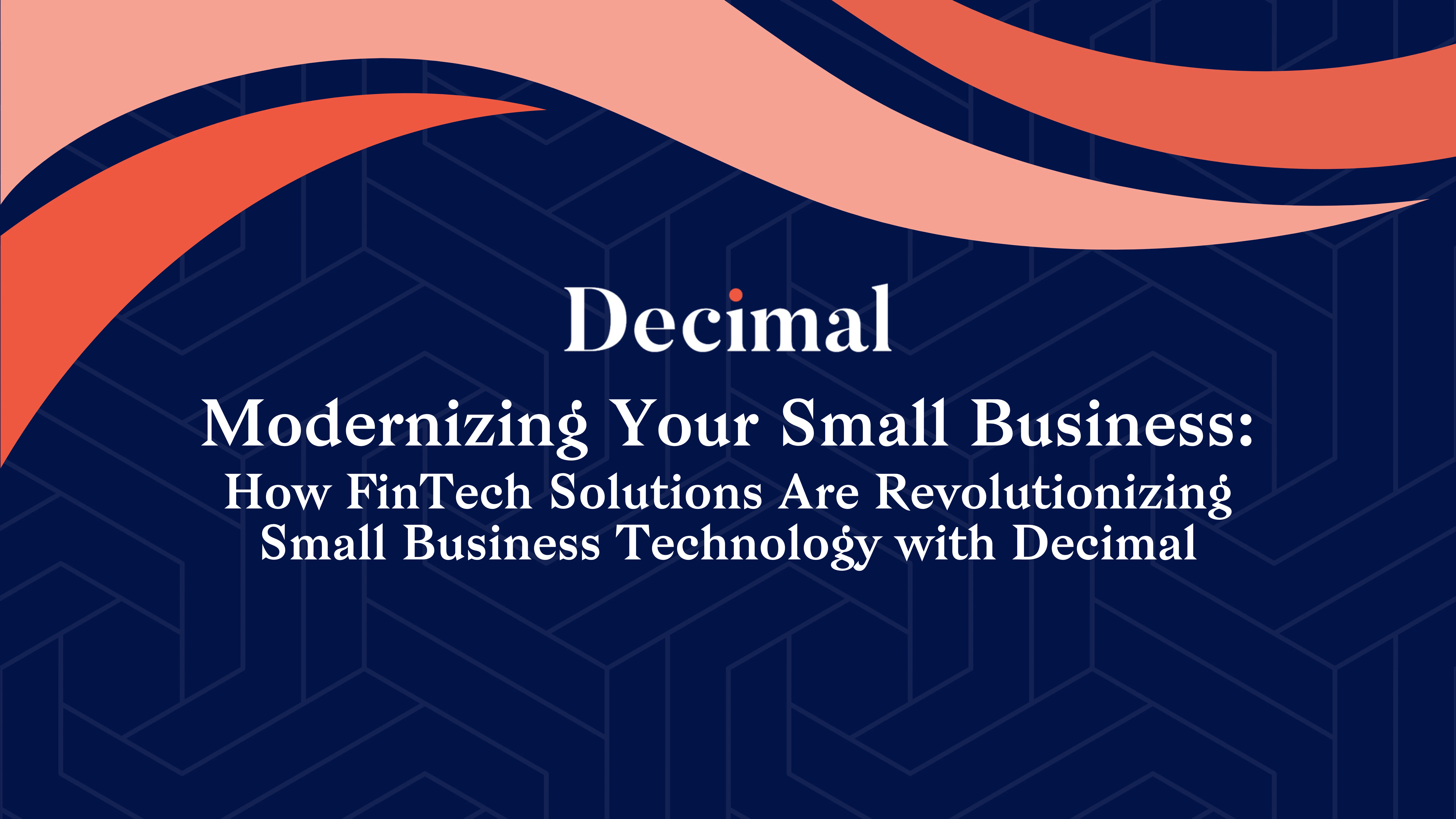 Modernizing Your Small Business: How FinTech Solutions Are Revolutionizing Small Business Technology with Decimal