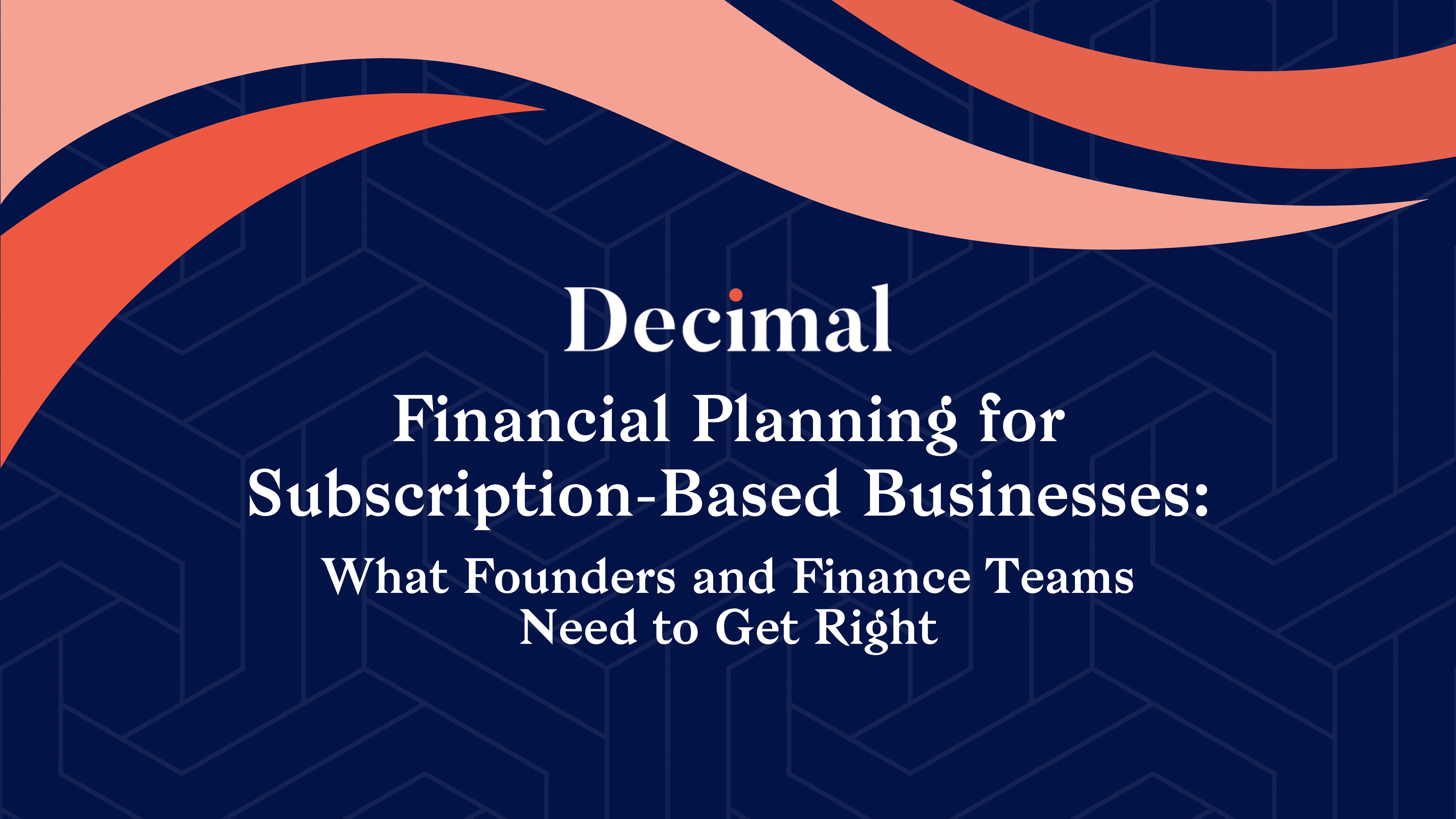 Financial Planning for Subscription-Based Businesses: What Founders and Finance Teams Need to Get Right