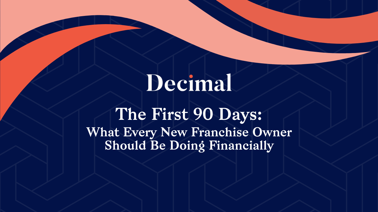 The First 90 Days: What Every New Franchise Owner Should Be Doing Financially